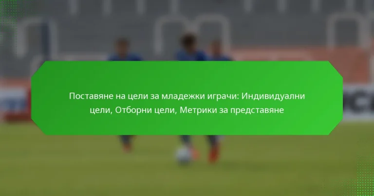 Поставяне на цели за младежки играчи: Индивидуални цели, Отборни цели, Метрики за представяне