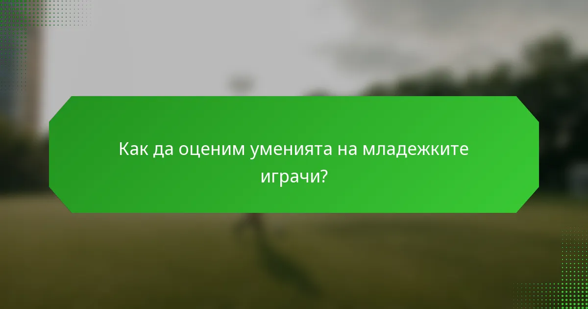 Как да оценим уменията на младежките играчи?
