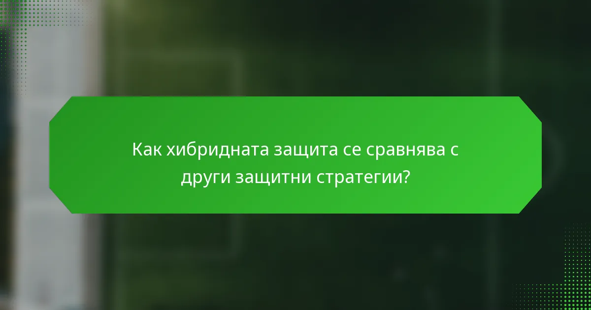 Как хибридната защита се сравнява с други защитни стратегии?