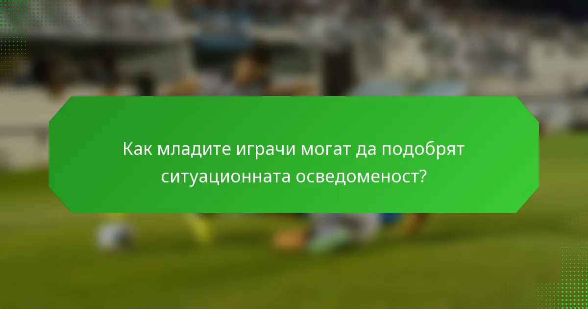 Как младите играчи могат да подобрят ситуационната осведоменост?