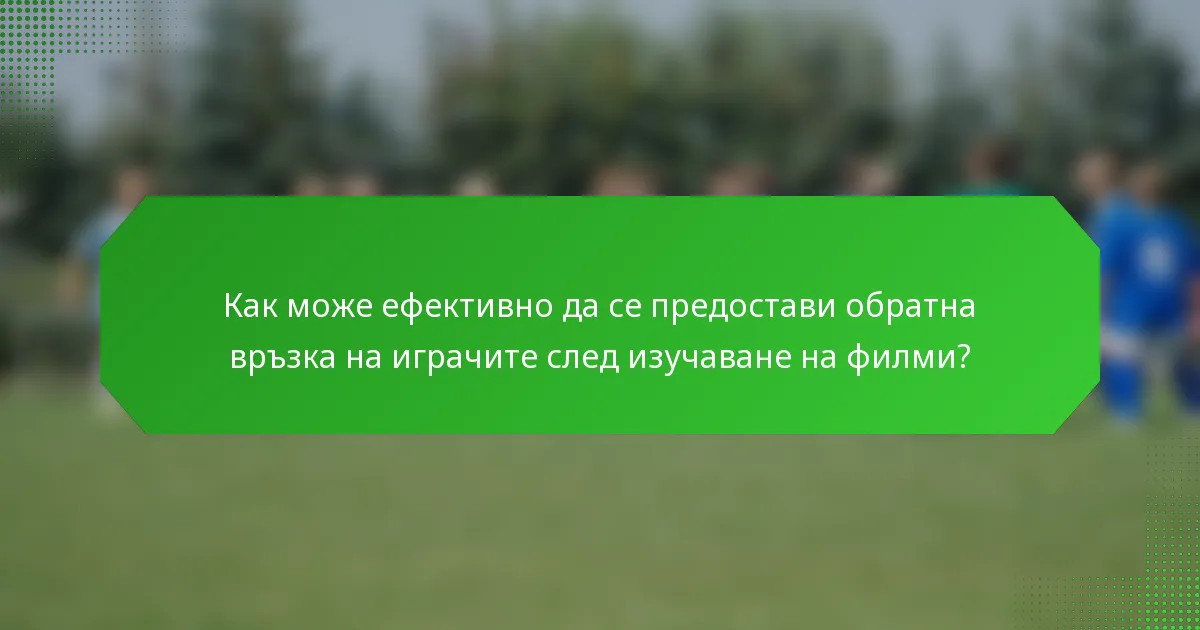 Как може ефективно да се предостави обратна връзка на играчите след изучаване на филми?