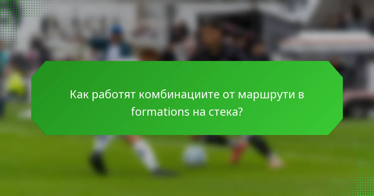 Как работят комбинациите от маршрути в formations на стека?