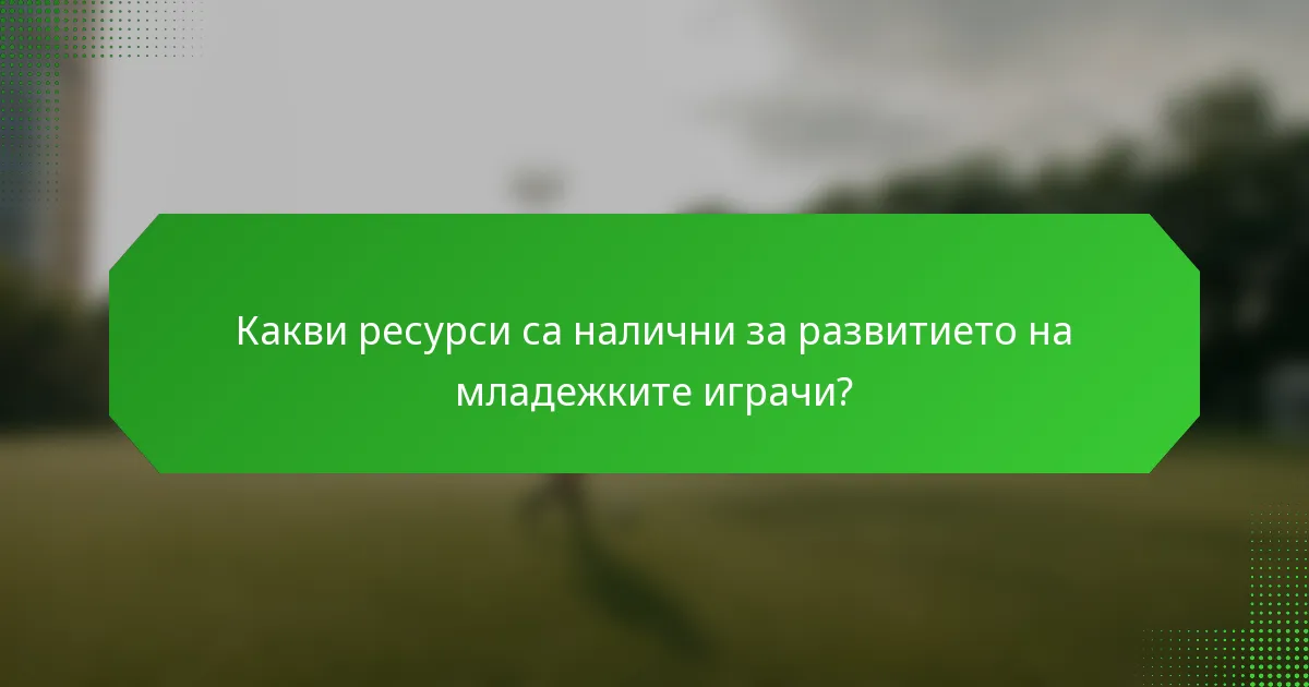 Какви ресурси са налични за развитието на младежките играчи?