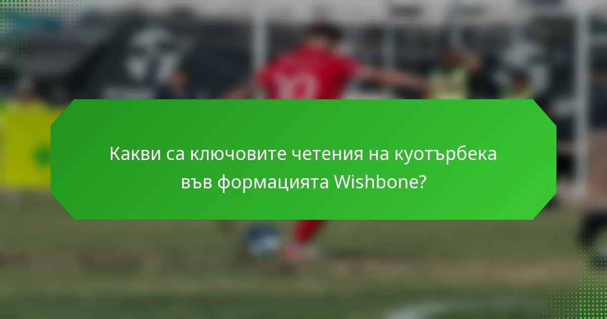 Какви са ключовите четения на куотърбека във формацията Wishbone?