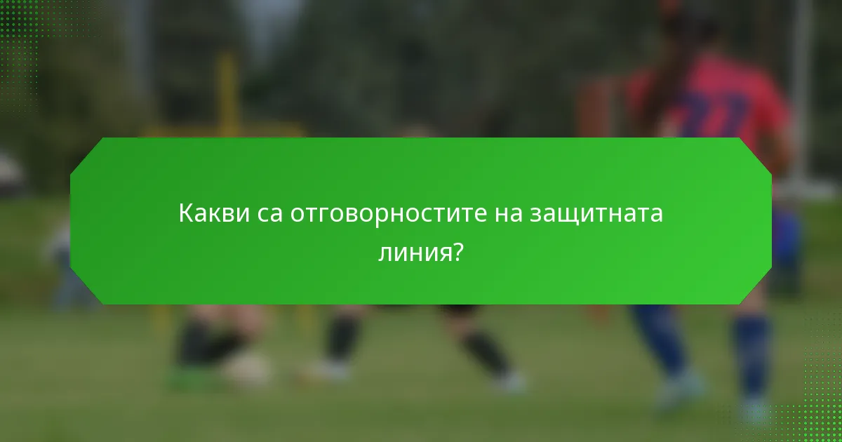 Какви са отговорностите на защитната линия?