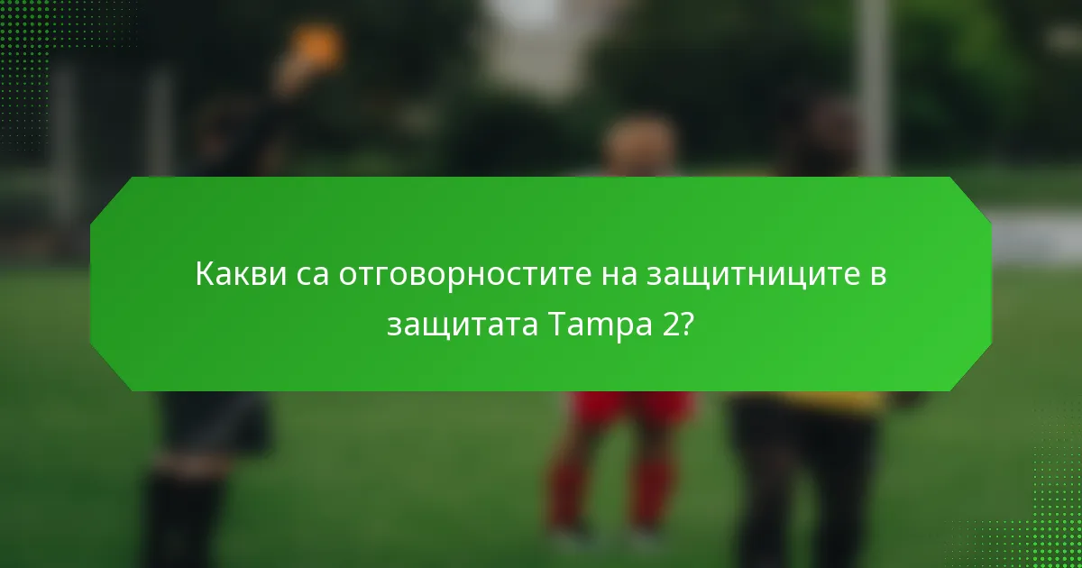 Какви са отговорностите на защитниците в защитата Tampa 2?