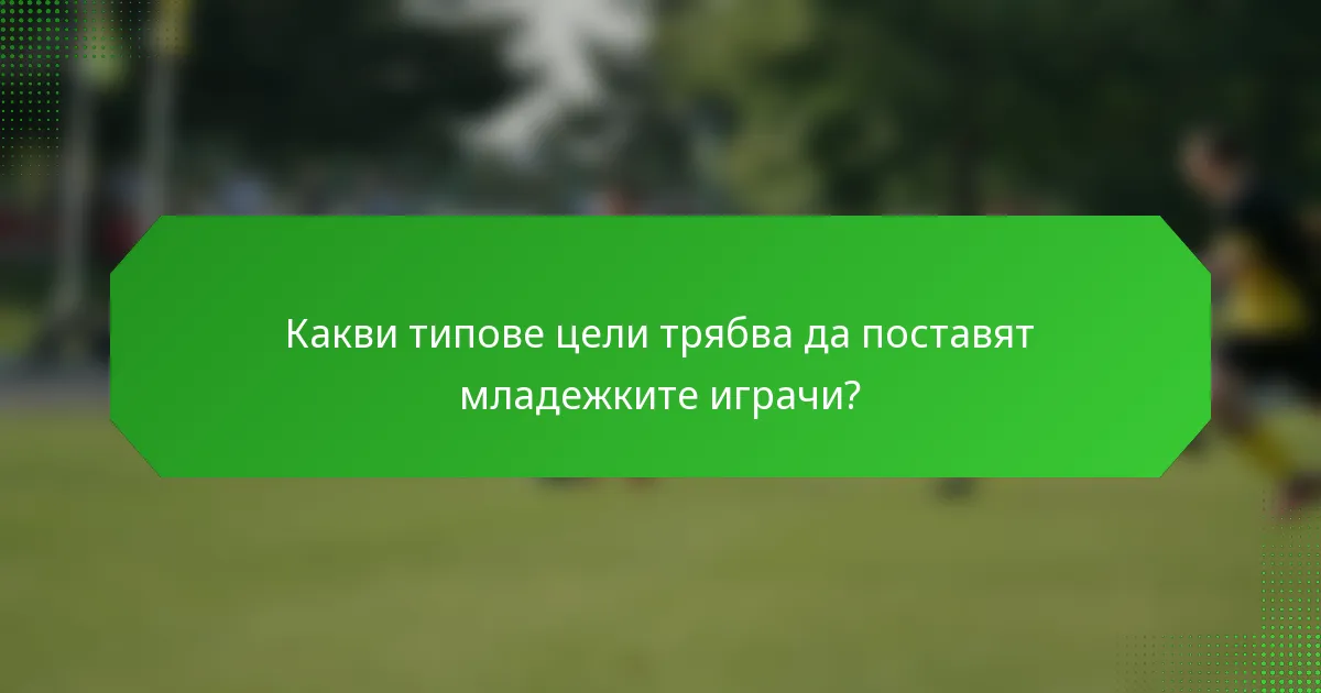 Какви типове цели трябва да поставят младежките играчи?